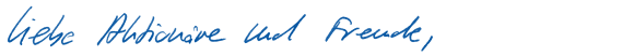 Liebe Aktion&auml;re und Freunde (Handschrift)