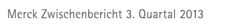 Merck Zwischenbericht 3. Quartal 2013